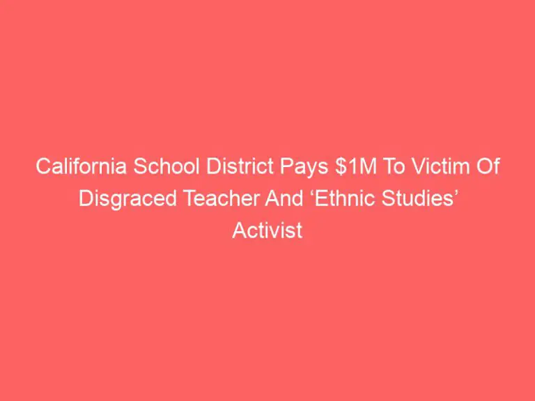 California School District Pays $1M To Victim Of Disgraced Teacher And ‘Ethnic Studies’ Activist