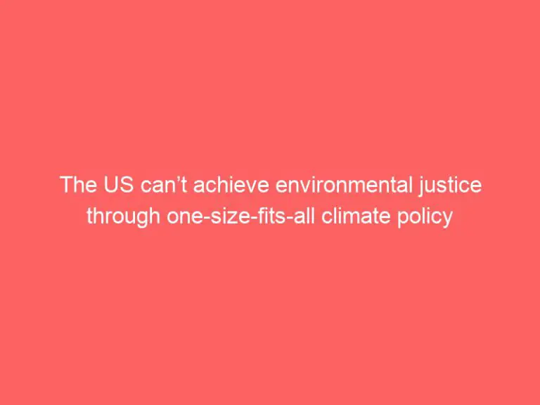 The US can’t achieve environmental justice through one-size-fits-all climate policy