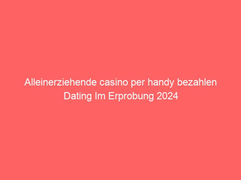 Alleinerziehende casino per handy bezahlen Dating Im Erprobung 2024