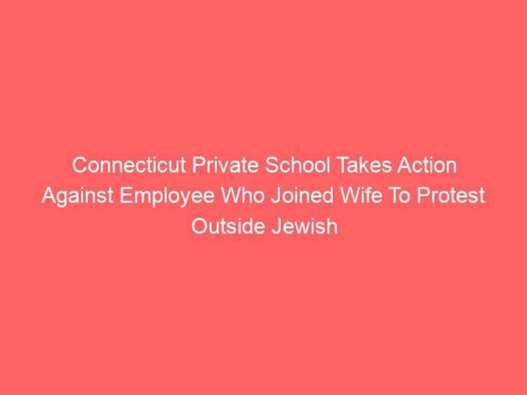 Connecticut Private School Takes Action Against Employee Who Joined Wife To Protest Outside Jewish Family’s Home