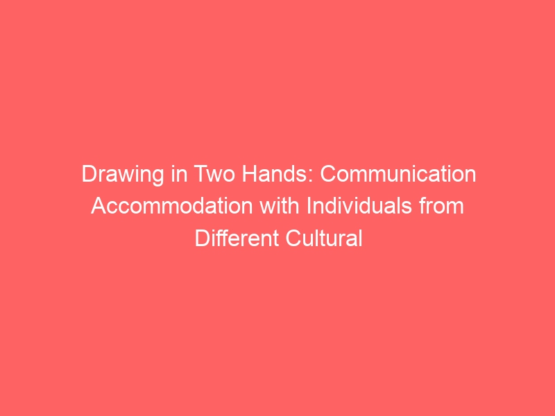 Drawing in Two Hands: Communication Accommodation with Individuals from Different Cultural Backgrounds 