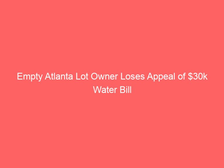 Owner of empty Atlanta lot loses appeal over $30k water bill