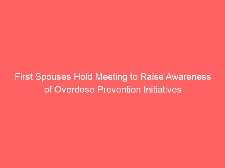 First Spouses Meet to Promote Overdose Prevention Initiatives