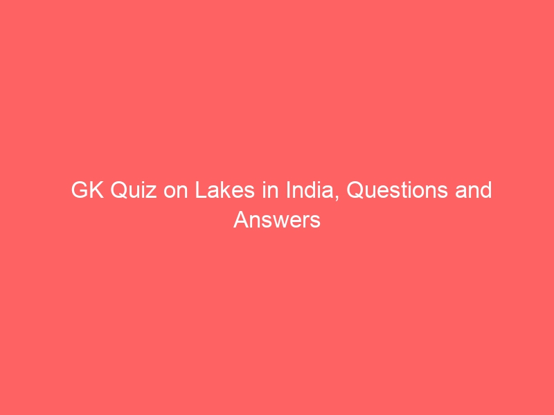 GK quiz on Lakes of India: Questions and Answers