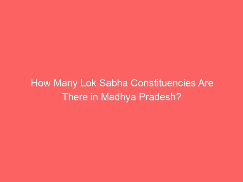 How Many Lok Sabha Constituencies Are There in Madhya Pradesh?