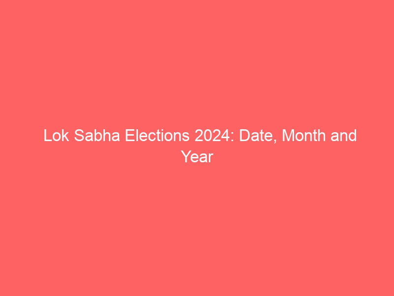 Lok Sabha Elections in 2024: Dates, Months and Years