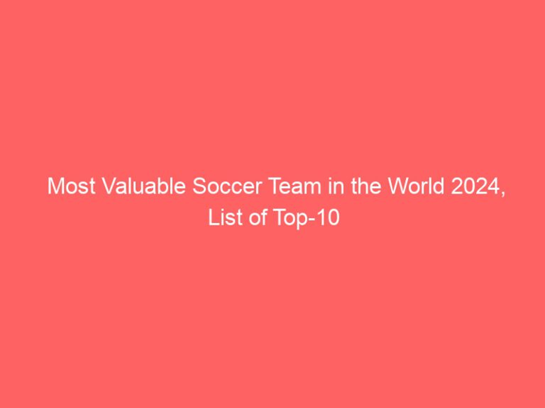 The Top 10 Most Valuable Soccer Teams in the World by 2024