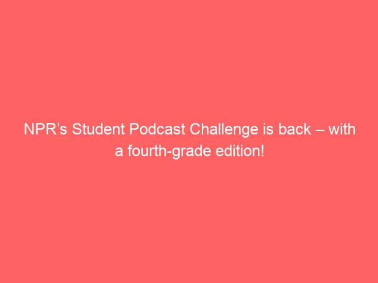 NPR’s Student Podcast Challenge is back – with a fourth-grade edition!