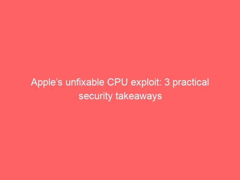 Apple’s unfixable CPU exploit: 3 practical security takeaways