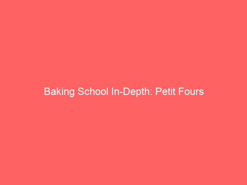 Petit Fours: Baking School in Depth