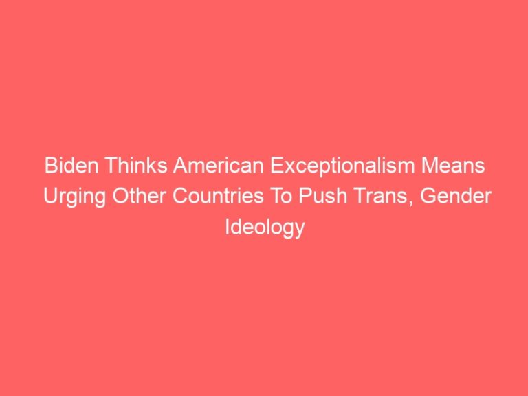Biden thinks that American exceptionalism is pushing other countries to adopt transgender ideology 