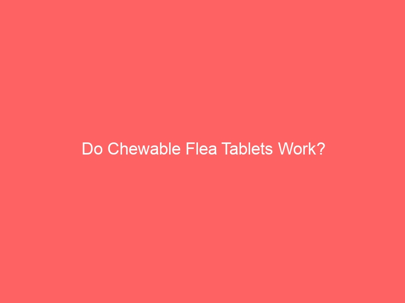 Do chewable flea tablets work?