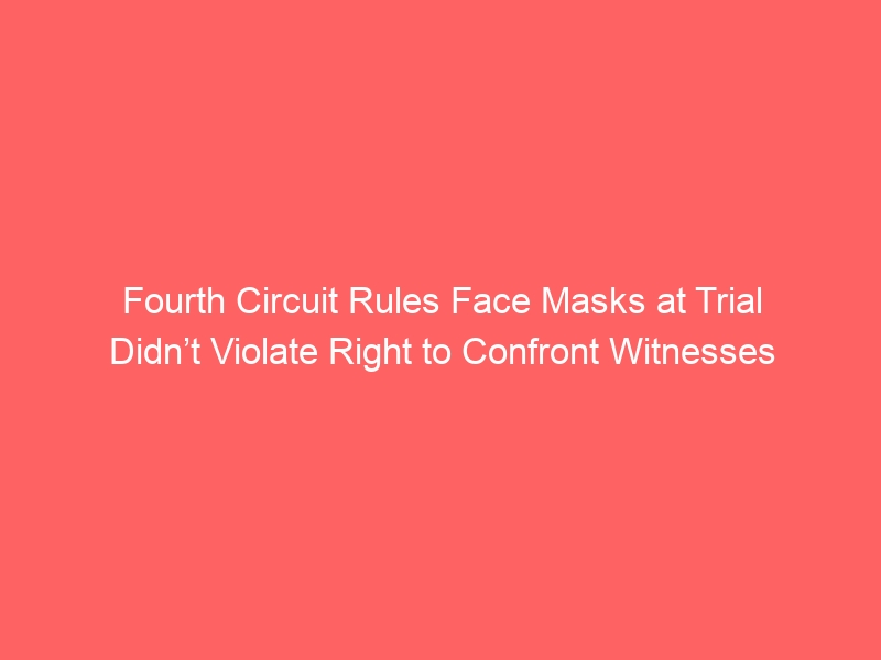 Fourth Circuit Rules Face Masks at Trial Didn’t Violate Right to Confront Witnesses