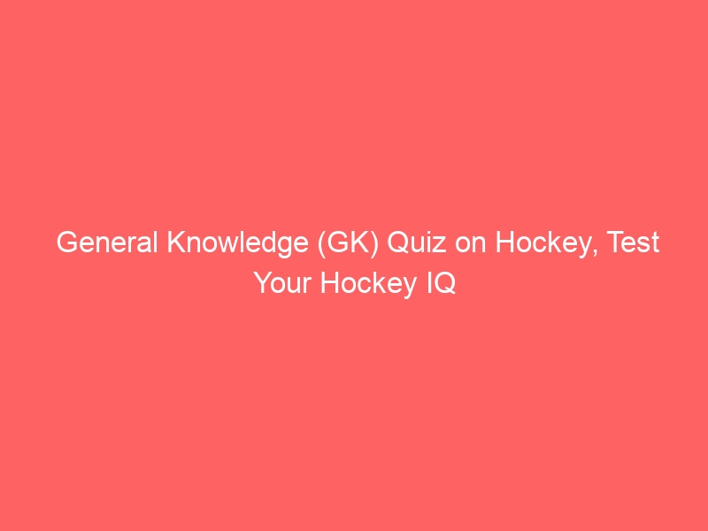 Test Your Hockey Intelligence with this General Knowledge Quiz on Hockey