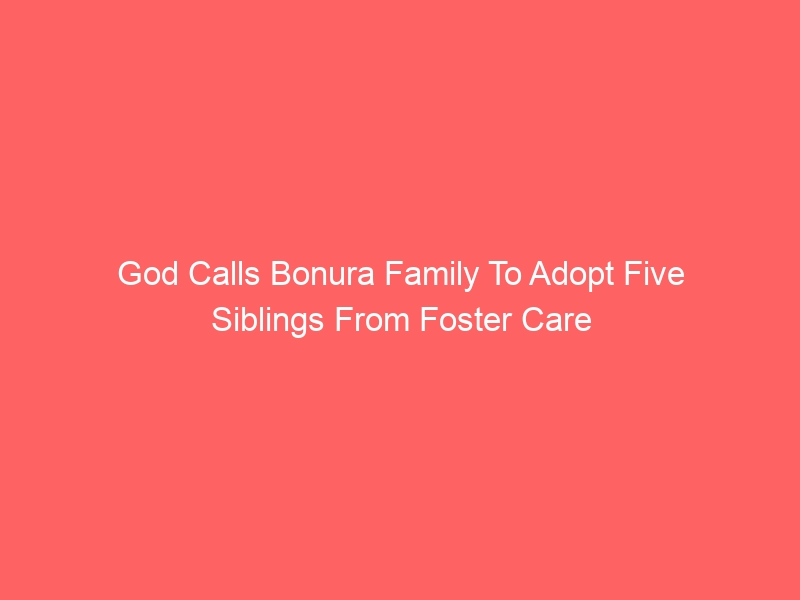 God calls Bonura family to adopt five siblings from foster care