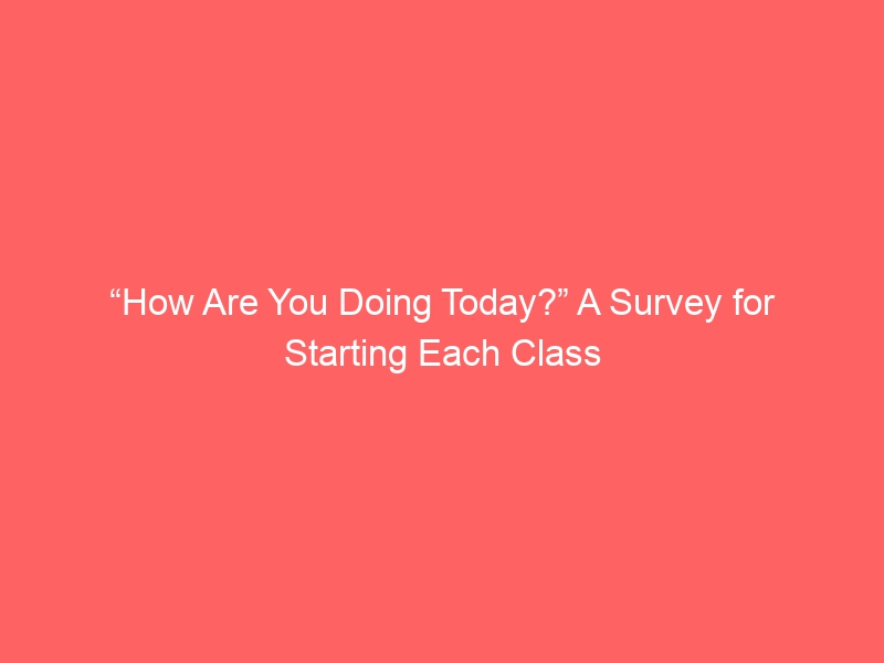 “How Are You Doing Today?” A Survey for Starting Each Class