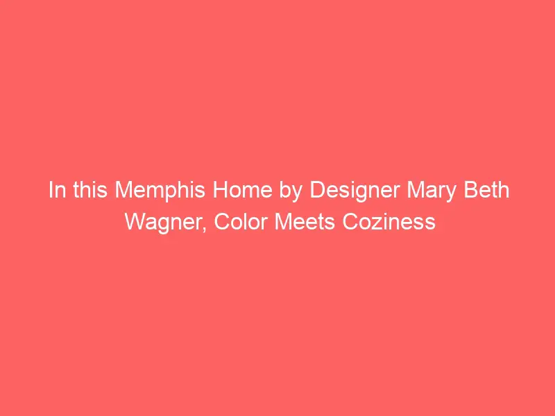 On this Memphis House by way of Clothier Mary Beth Wagner, Colour Meets Coziness