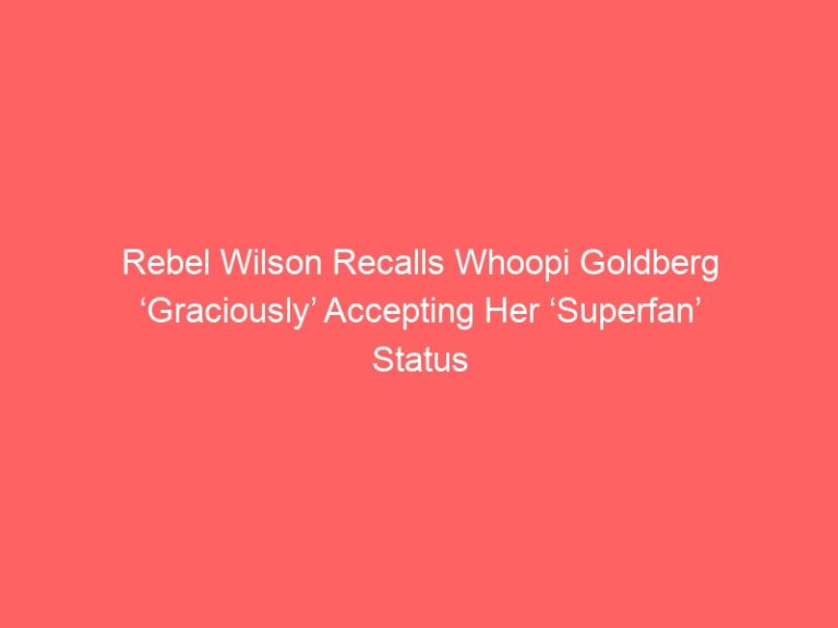 Rebel Wilson Recalls Whoopi Goldberg ‘Graciously’ Accepting Her ‘Superfan’ Status