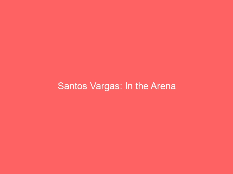Santos Vargas : in the Arena