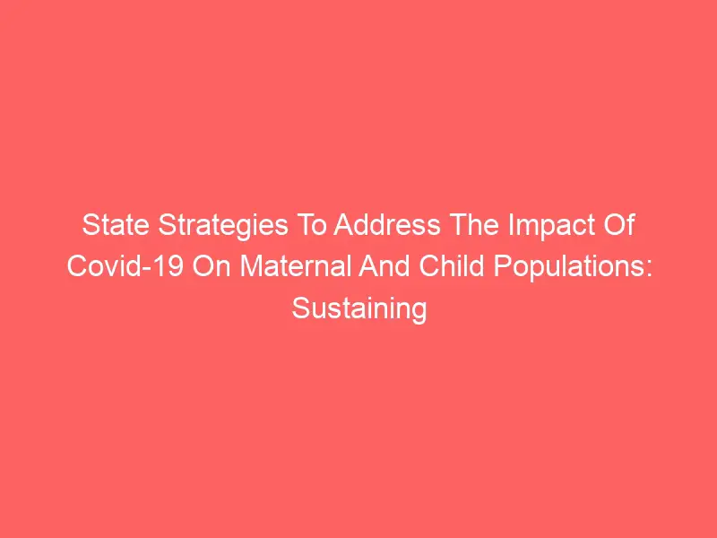 State Strategies to Address the Impact of Covid-19 on Maternal and Child Populations : Maintaining Equitable Community Assistance