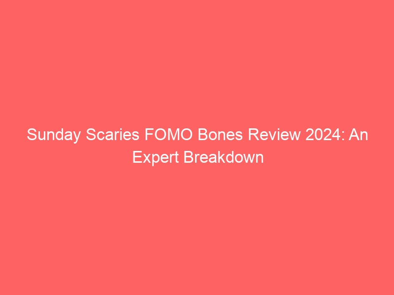 Sunday Scaries FOMO Bones Review 2024: An Expert Breakdown