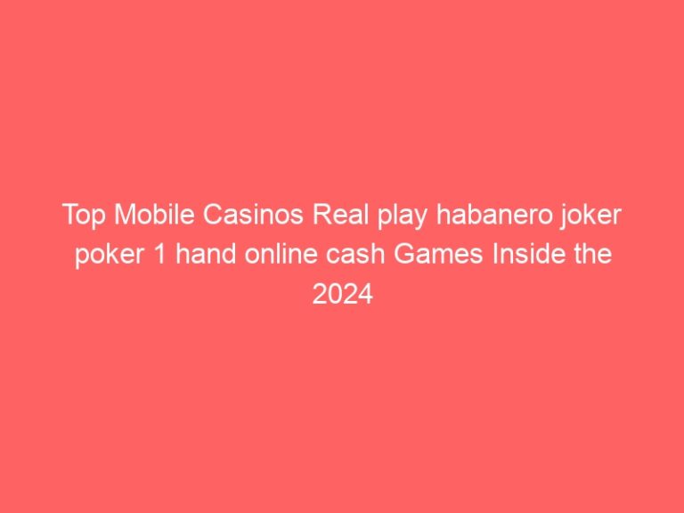 Top Mobile Casinos Real play habanero joker poker 1 hand online cash Games Inside the 2024
