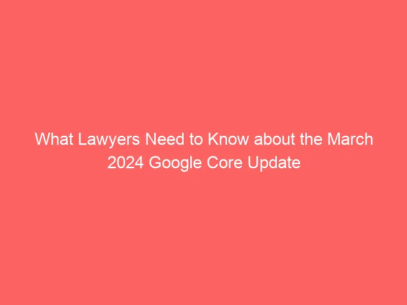 What lawyers need to know about Google Core update March 2024