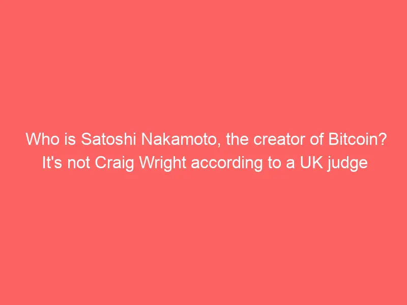 Who is Satoshi Nakamoto, the Bitcoin creator? It's not Craig Wright according to a UK judge