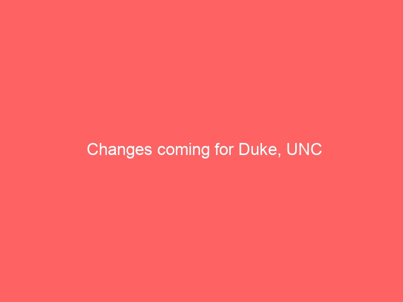 Changes coming for Duke, UNC