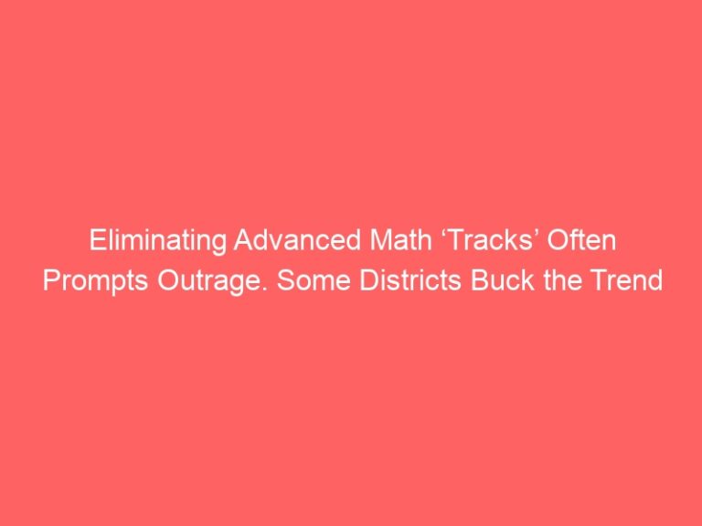 Eliminating Advanced Math ‘Tracks’ Often Prompts Outrage. Some districts buck the trend