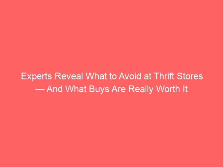 Experts Reveal What to Avoid at Thrift Stores — And What Buys Are Really Worth It