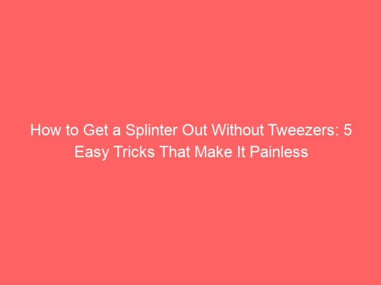 How to remove a splinter without tweezers. 5 easy tricks that make it painless