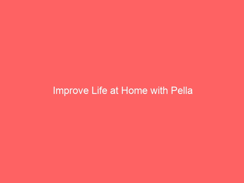 Pella: Improve Your Home Life