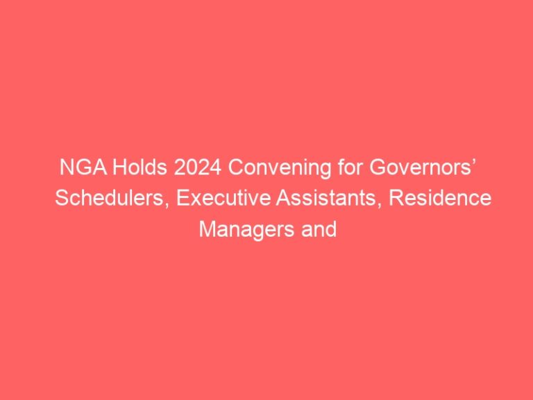 NGA Holds 2024 Convening for Governors’ Schedulers, Executive Assistants, Residence Managers and First Spouses’ Staff