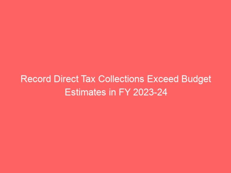 Record Direct Tax Collections Exceeds Budget Estimates for FY 2023-24