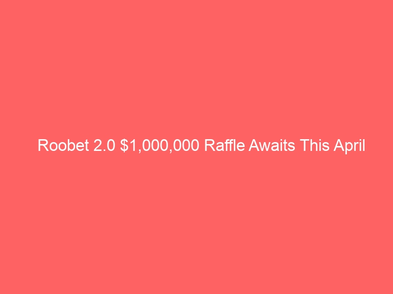 Raffle of $1,000,000 awaits Roobet 2.0 this April 