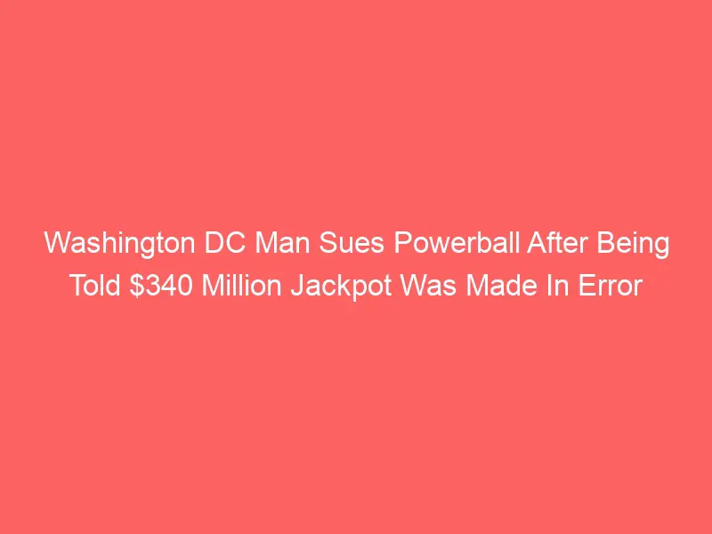 Washington DC Man Sues Powerball After Hearing $340 Million Jackpot Made in Error
