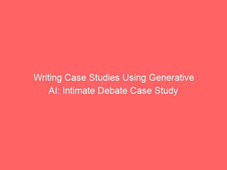 Writing Case Studies Using Generative AI: Intimate Debate Case Study 